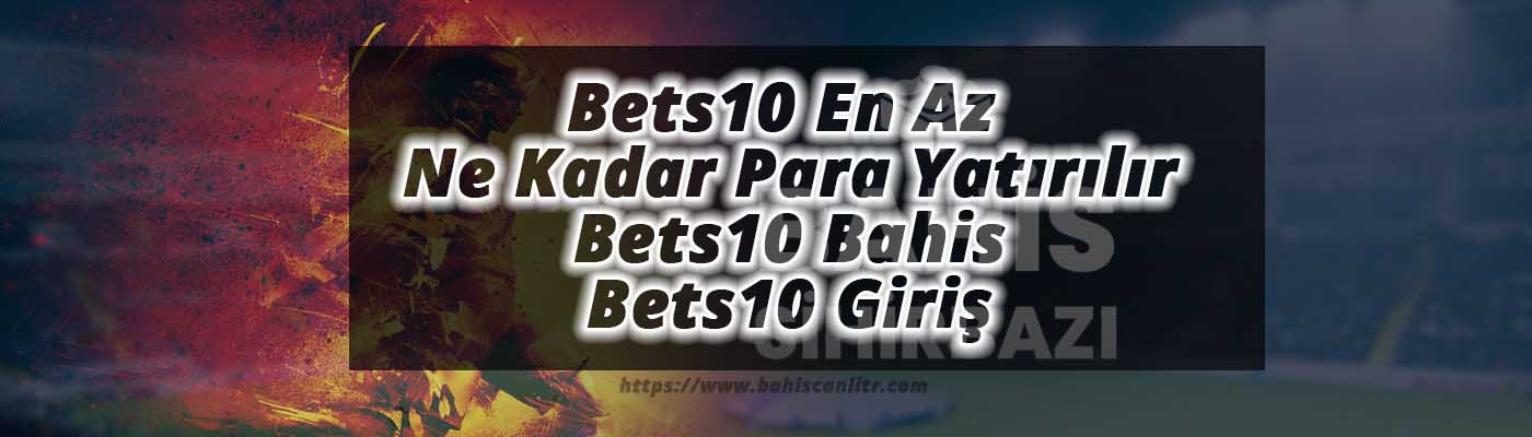 Bets10 En Az Ne Kadar Para Yatırılır, Bets10 Bahis ve Bets10 Giriş