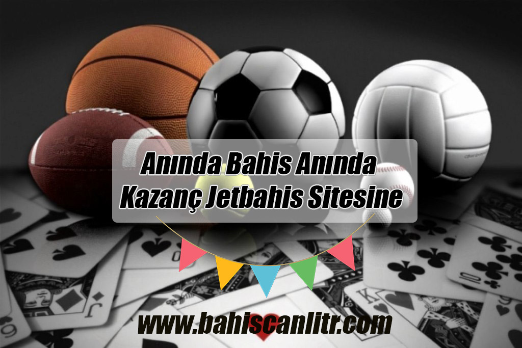 Anında Bahis Anında Kazanç Jetbahis Sitesinde