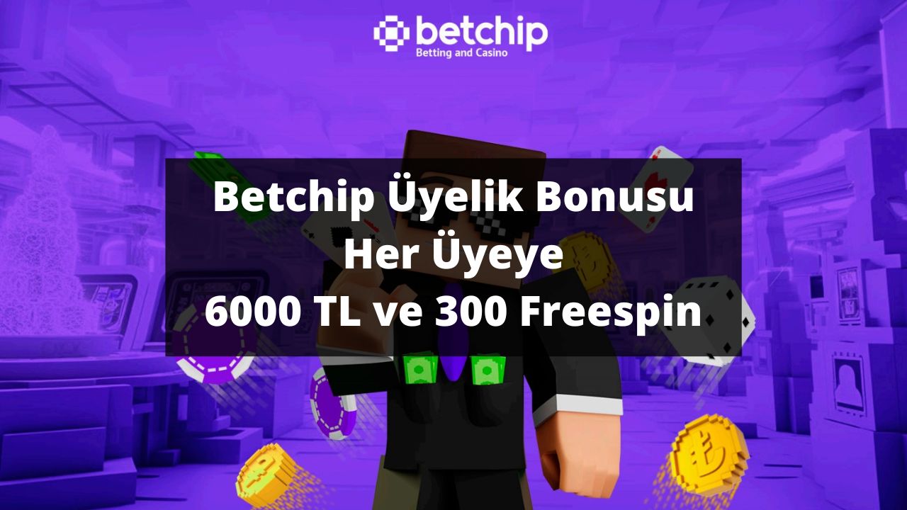 Betchip Üyelik Bonusu Her Üyeye 6000 TL ve 300 Freespin